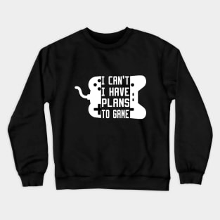 I Can't I Have Plans To Game Crewneck Sweatshirt